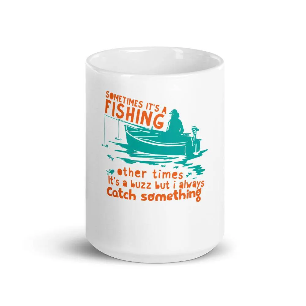Sometimes it’s a fishing other times it’s a buzz but i always catch something Mug